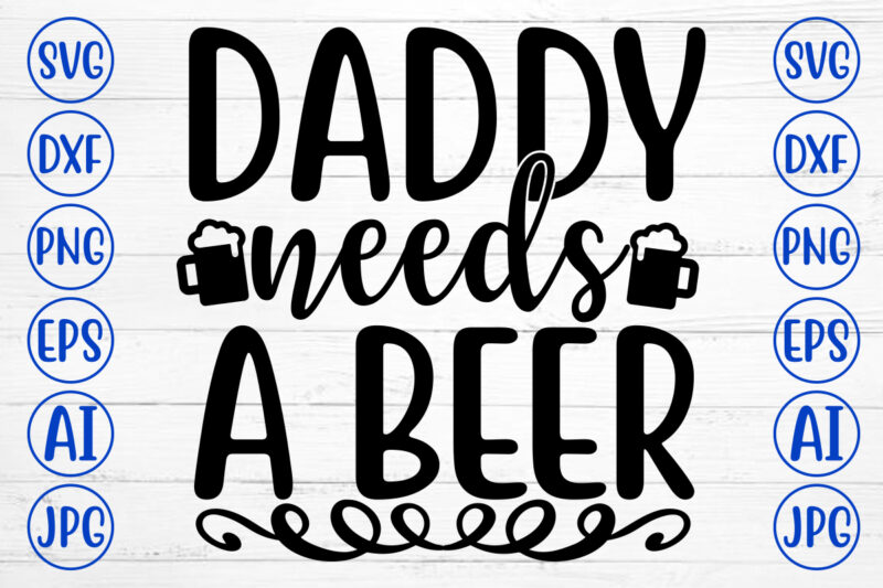 DADDY NEEDS A BEER SVG