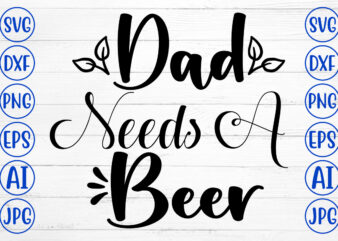 Dad Needs A Beer SVG Design