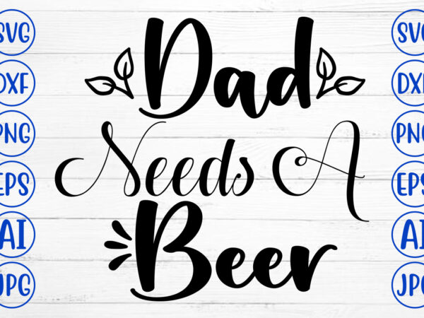 Dad needs a beer svg design