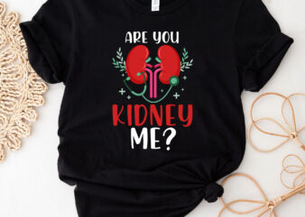Dialysis Nurse Dialysis Technician Are You Kidney Me Neph Renal NC 1102 t shirt vector illustration
