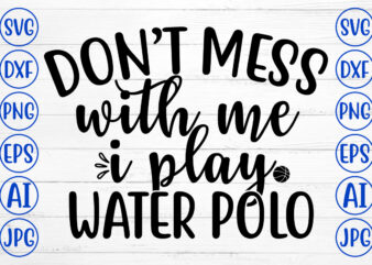 Do Not Mess With Me I Play Water Polo SVG t shirt vector illustration