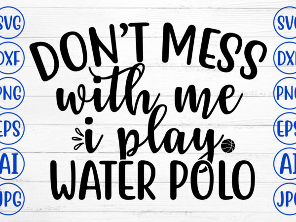Do not mess with me i play water polo svg t shirt vector illustration