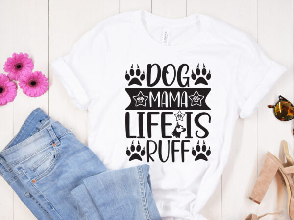 Dog mama life is ruff t shirt design, dog mama life is ruff svg cut file, dog mama life is ruff svg design, dog svg bundle , dog cut files