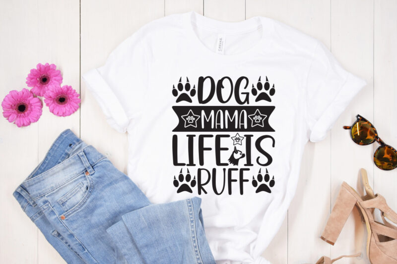 Dog Mama Life Is Ruff T shirt design, Dog Mama Life Is Ruff SVG cut file, Dog Mama Life Is Ruff SVG design, Dog Svg Bundle , Dog Cut Files