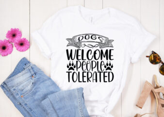 Dogs Welcome People Tolerated T shirt design, Dogs Welcome People Tolerated SVG cut file, Dogs Welcome People Tolerated SVG design, Dog Svg Bundle , Dog Cut Files , Dog Mom