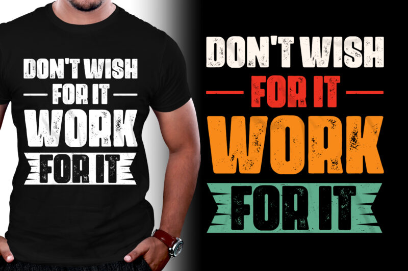 Don’t Wish For It Work for it T-Shirt Design