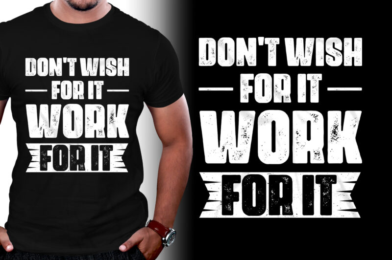 Don’t Wish For It Work for it T-Shirt Design