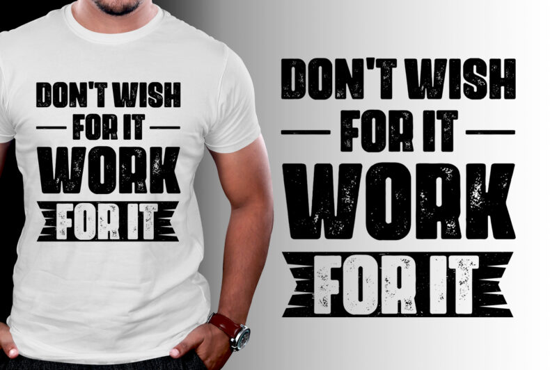 Don’t Wish For It Work for it T-Shirt Design