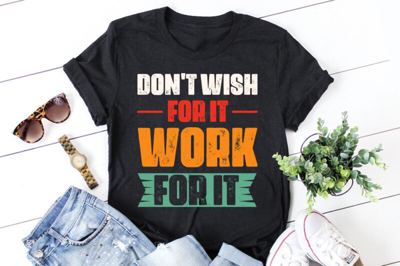 Don’t Wish For It Work for it T-Shirt Design