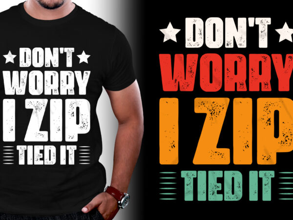 Don’t worry i zip tied it t-shirt design