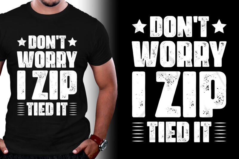 Don’t Worry I Zip Tied It T-Shirt Design