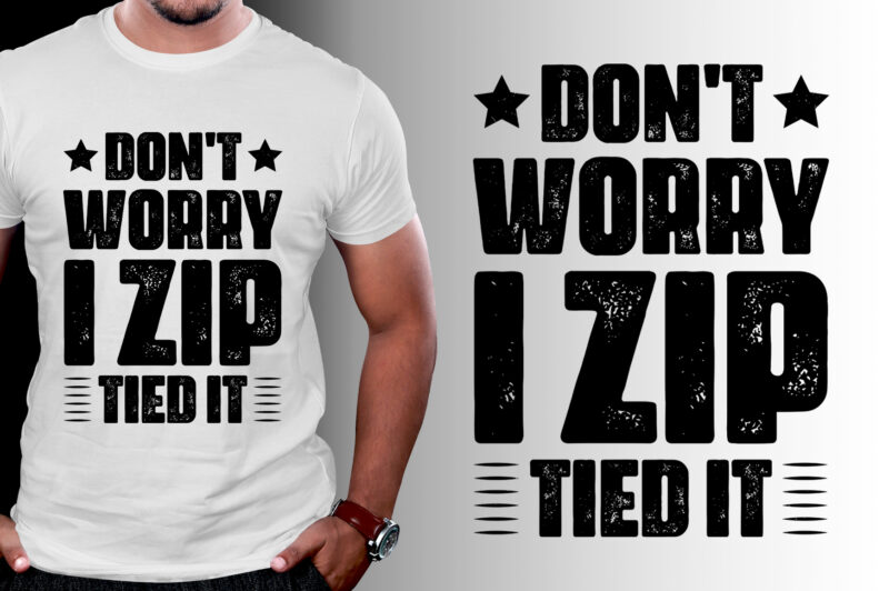 Don’t Worry I Zip Tied It T-Shirt Design