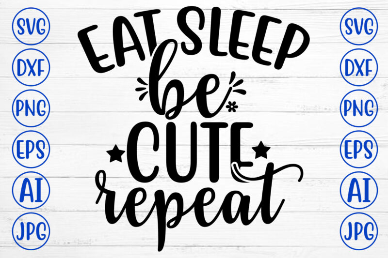 EAT SLEEP BE CUTE REPEAT SVG