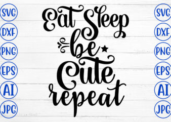 Eat Sleep Be Cute Repeat SVG vector clipart