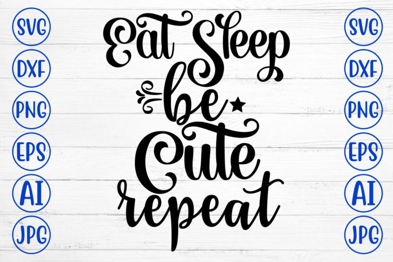 Eat Sleep Be Cute Repeat SVG