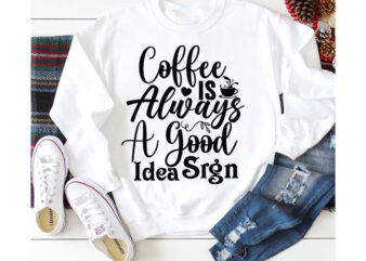 Coffee Is Always A Good Idea Sign T-shirt Design,3d coffee cup 3d coffee cup svg 3d paper coffee cup 3d svg coffee cup akter beer can glass svg bundle best