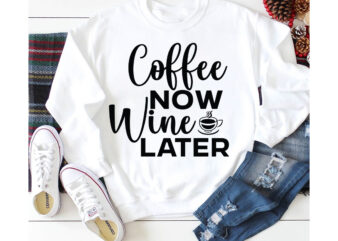 Coffee Now Wine Later T-shirt Design,3d coffee cup 3d coffee cup svg 3d paper coffee cup 3d svg coffee cup akter beer can glass svg bundle best coffee best retro