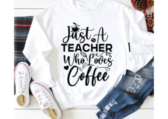 just a teacher who loves coffee T-shirt Design,3d coffee cup 3d coffee cup svg 3d paper coffee cup 3d svg coffee cup akter beer can glass svg bundle best coffee