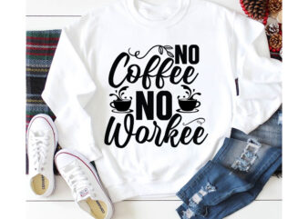 No coffee no Workee T-shirt Design,3d coffee cup 3d coffee cup svg 3d paper coffee cup 3d svg coffee cup akter beer can glass svg bundle best coffee best retro