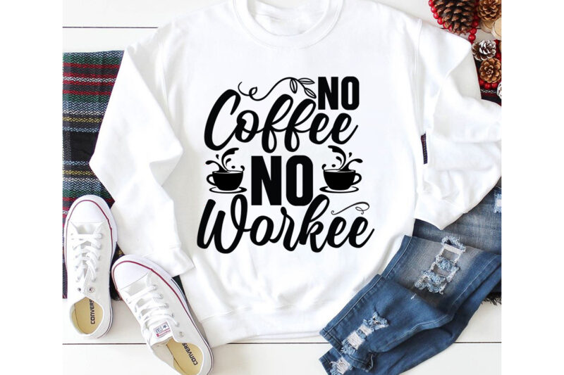 No coffee no Workee T-shirt Design,3d coffee cup 3d coffee cup svg 3d paper coffee cup 3d svg coffee cup akter beer can glass svg bundle best coffee best retro
