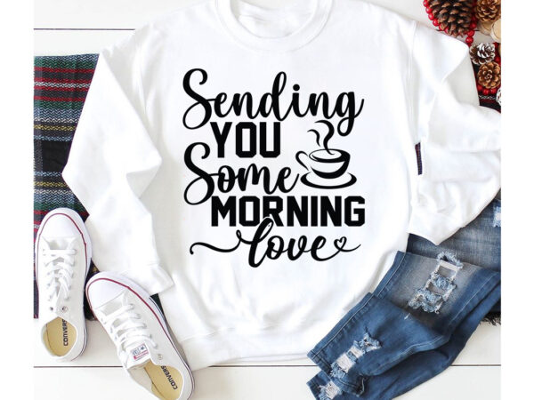 Sending you some morning love t-shirt design,3d coffee cup 3d coffee cup svg 3d paper coffee cup 3d svg coffee cup akter beer can glass svg bundle best coffee best