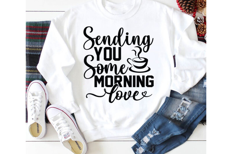 Sending You Some Morning Love T-shirt Design,3d coffee cup 3d coffee cup svg 3d paper coffee cup 3d svg coffee cup akter beer can glass svg bundle best coffee best