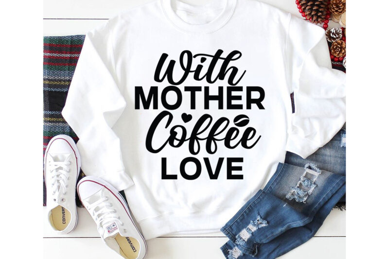 With Mother Coffee Love T-shirt Design,3d coffee cup 3d coffee cup svg 3d paper coffee cup 3d svg coffee cup akter beer can glass svg bundle best coffee best retro