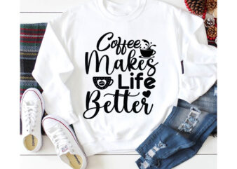 Coffee Makes Life Better T-shirt Design,3d coffee cup 3d coffee cup svg 3d paper coffee cup 3d svg coffee cup akter beer can glass svg bundle best coffee best retro