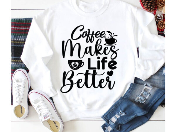 Coffee makes life better t-shirt design,3d coffee cup 3d coffee cup svg 3d paper coffee cup 3d svg coffee cup akter beer can glass svg bundle best coffee best retro