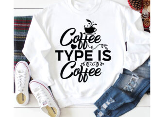 Coffee Type Is Coffee T-shirt Design,3d coffee cup 3d coffee cup svg 3d paper coffee cup 3d svg coffee cup akter beer can glass svg bundle best coffee best retro