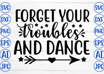 FORGET YOUR TROUBLES AND DANCE SVG