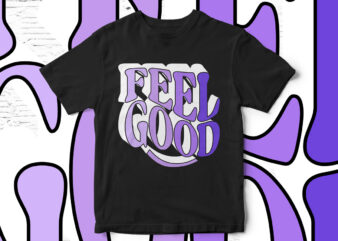 Feel Good, Typography, T-Shirt Design, motivational quote, motivational t-shirt design
