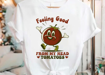 Feeling Good From My Head Tomatoes Funny Sayings T-Shirt Design, Tomatoes PNG Files, Tomato Lovers, Inspirational Quotes Design, Retro Groovy Png NC 2202