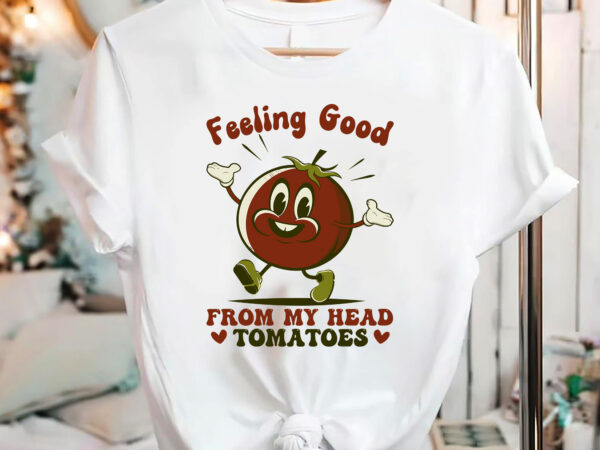 Feeling good from my head tomatoes funny sayings t-shirt design, tomatoes png files, tomato lovers, inspirational quotes design, retro groovy png nc 2202 Feeling good from my head tomatoes funny sayings t-shirt design, tomatoes png files, tomato lovers, inspirational quotes design, retro groovy png nc 2202