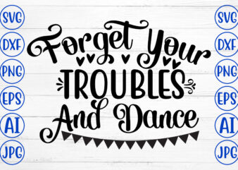 Forget Your Troubles And Dance SVG t shirt graphic design