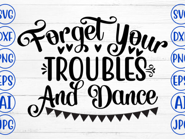 Forget your troubles and dance svg t shirt graphic design