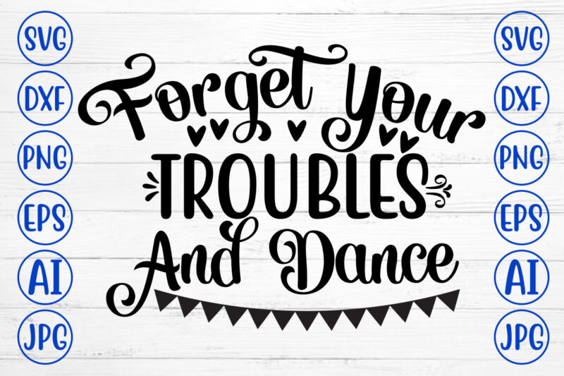 Forget Your Troubles And Dance SVG