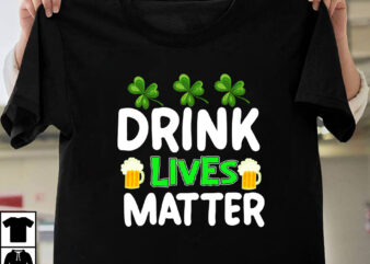 Drink Lives Matter T-shirt Design,st.patrick’s day,learn about st.patrick’s day,st.patrick’s day traditions,learn all about st.patrick’s day,a conversation about st.patrick’s day,st. patrick’s day,st. patrick’s,patrick’s,st patrick’s day,st. patrick’s day 2018,st patrick’s day 94,st.