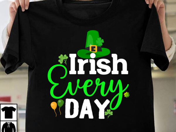 Irish every day t-shirt design,st.patrick’s day,learn about st.patrick’s day,st.patrick’s day traditions,learn all about st.patrick’s day,a conversation about st.patrick’s day,st. patrick’s day,st. patrick’s,patrick’s,st patrick’s day,st. patrick’s day 2018,st patrick’s day 94,st.