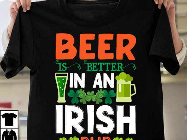 Beer is better in an irish pub t-shirt design,.studio files, 100 patrick day vector t-shirt designs bundle, amsterdam st.patricks day, art tricks, baby mardi gras number design svg, buy patrick