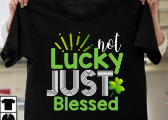 Not Lucky Just Blessed T-shirt Design,st.patrick’s day,learn about st.patrick’s day,st.patrick’s day traditions,learn all about st.patrick’s day,a conversation about st.patrick’s day,st. patrick’s day,st. patrick’s,patrick’s,st patrick’s day,st. patrick’s day 2018,st patrick’s day