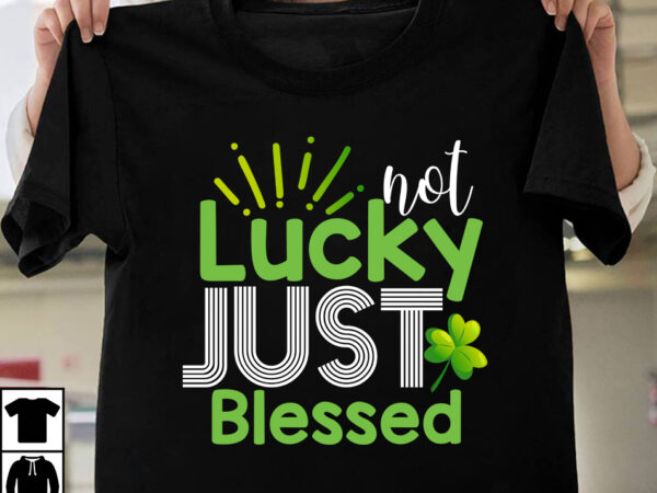 Not lucky just blessed t-shirt design,st.patrick’s day,learn about st.patrick’s day,st.patrick’s day traditions,learn all about st.patrick’s day,a conversation about st.patrick’s day,st. patrick’s day,st. patrick’s,patrick’s,st patrick’s day,st. patrick’s day 2018,st patrick’s day