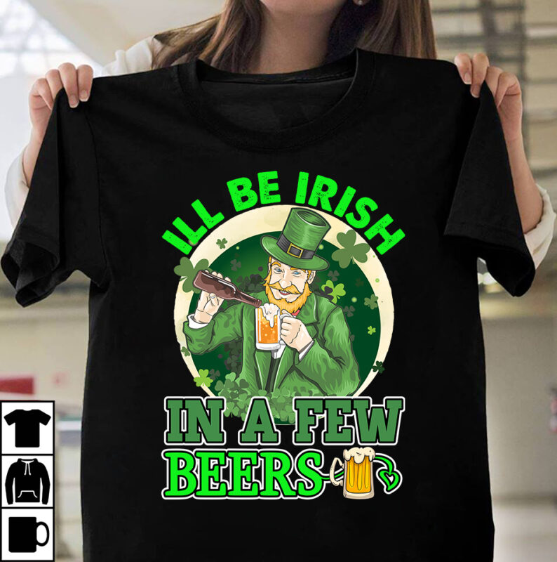 Ill Be Irish In A Few Beer T-shirt design,st.patrick's day,learn about st.patrick's day,st.patrick's day traditions,learn all about st.patrick's day,a conversation about st.patrick's day,st. patrick's day,st. patrick's,patrick's,st patrick's day,st. patrick's day