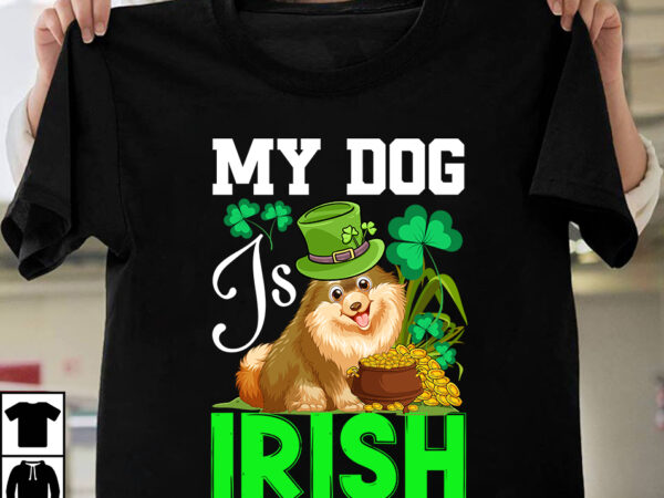 My dog is irish t-shirt design,st.patrick’s day,learn about st.patrick’s day,st.patrick’s day traditions,learn all about st.patrick’s day,a conversation about st.patrick’s day,st. patrick’s day,st. patrick’s,patrick’s,st patrick’s day,st. patrick’s day 2018,st patrick’s day