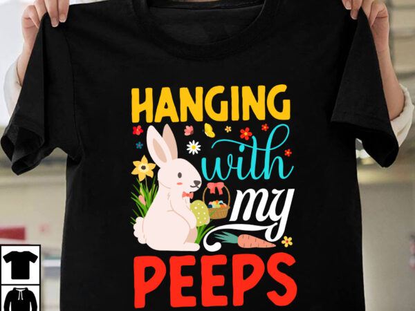 Hanging with my peeps t-shirt design ,easter t-shirt design bundle ,a-z t-shirt design design bundles all easter eggs babys first easter bad bunny bad bunny merch bad bunny shirt bike