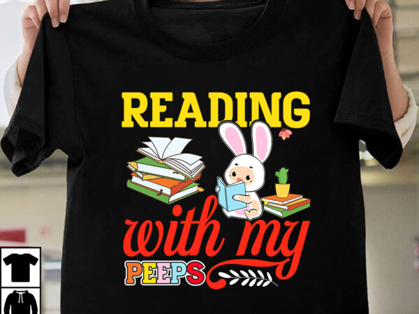 Reading with my peeps t-shirt design,easter t-shirt design bundle ,a-z t-shirt design design bundles all easter eggs babys first easter bad bunny bad bunny merch bad bunny shirt bike with