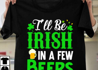 I’ll Be Irish In A Few T-shirt Design, st.patrick’s day,learn about st.patrick’s day,st.patrick’s day traditions,learn all about st.patrick’s day,a conversation about st.patrick’s day,st. patrick’s day,st. patrick’s,patrick’s,st patrick’s day,st. patrick’s day