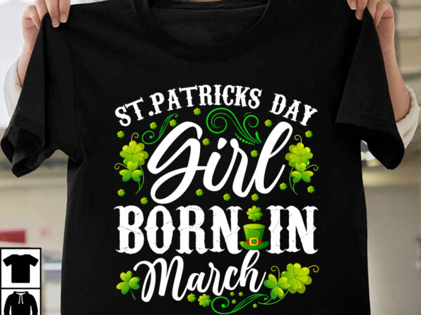 St.patrick’s day girl born in march t-shirt design,st.patrick’s day,learn about st.patrick’s day,st.patrick’s day traditions,learn all about st.patrick’s day,a conversation about st.patrick’s day,st. patrick’s day,st. patrick’s,patrick’s,st patrick’s day,st. patrick’s day 2018,st