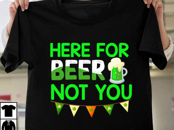 Here for beer not you t-shirt design,st.patrick’s day,learn about st.patrick’s day,st.patrick’s day traditions,learn all about st.patrick’s day,a conversation about st.patrick’s day,st. patrick’s day,st. patrick’s,patrick’s,st patrick’s day,st. patrick’s day 2018,st patrick’s