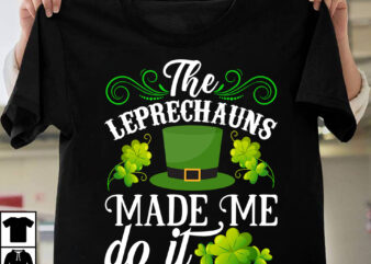 The Leprechauns Made Me Do It T-shirt Design,st.patrick’s day,learn about st.patrick’s day,st.patrick’s day traditions,learn all about st.patrick’s day,a conversation about st.patrick’s day,st. patrick’s day,st. patrick’s,patrick’s,st patrick’s day,st. patrick’s day 2018,st